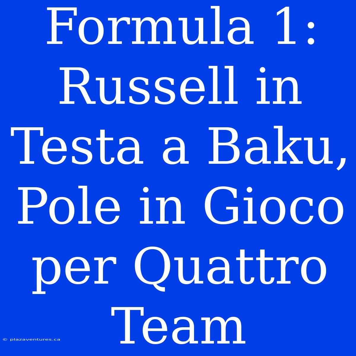 Formula 1: Russell In Testa A Baku, Pole In Gioco Per Quattro Team