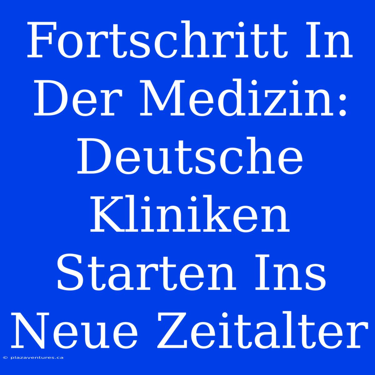 Fortschritt In Der Medizin: Deutsche Kliniken Starten Ins Neue Zeitalter