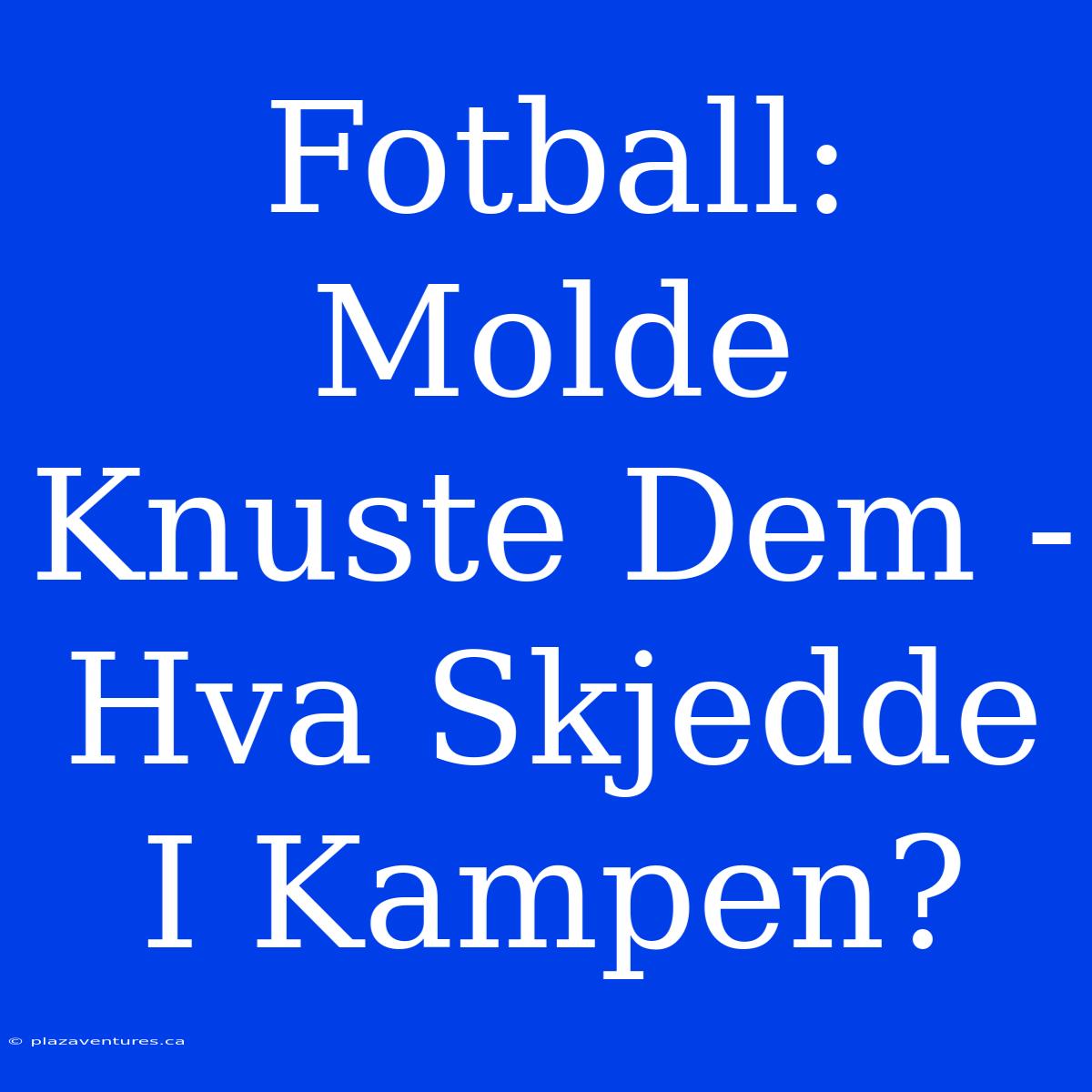 Fotball: Molde Knuste Dem -  Hva Skjedde I Kampen?