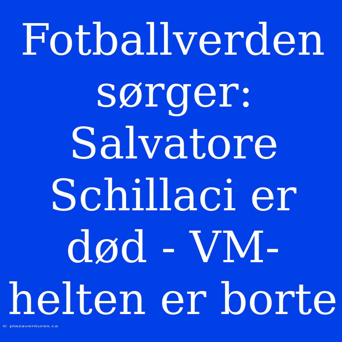 Fotballverden Sørger: Salvatore Schillaci Er Død - VM-helten Er Borte