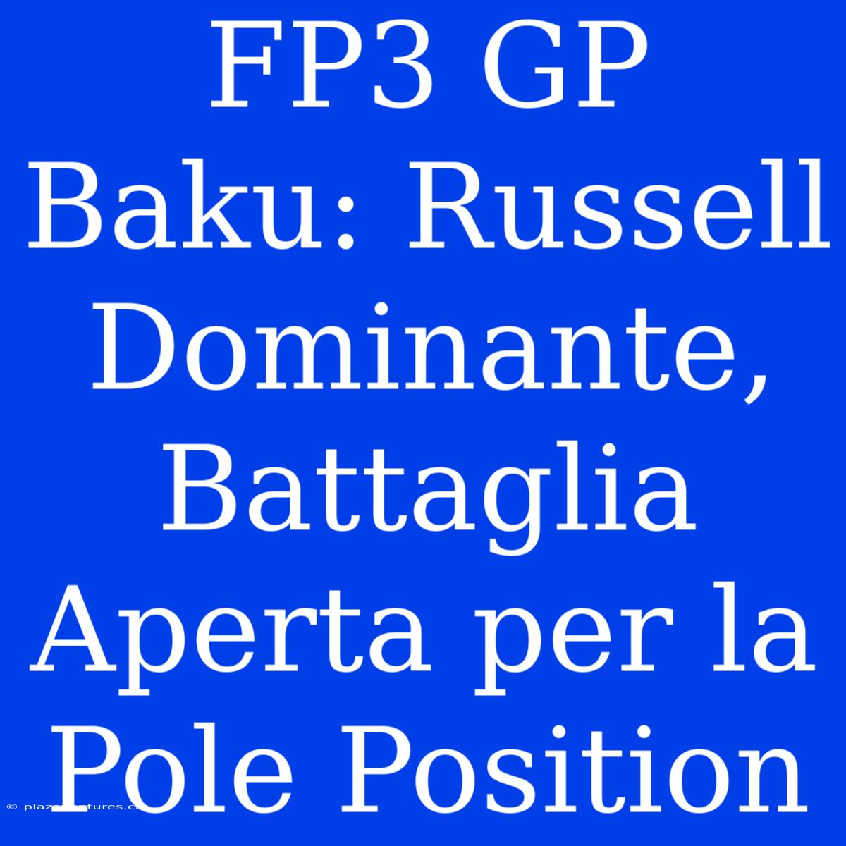 FP3 GP Baku: Russell Dominante, Battaglia Aperta Per La Pole Position