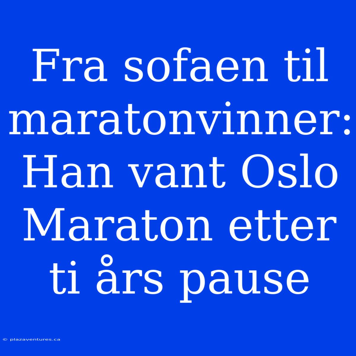 Fra Sofaen Til Maratonvinner: Han Vant Oslo Maraton Etter Ti Års Pause