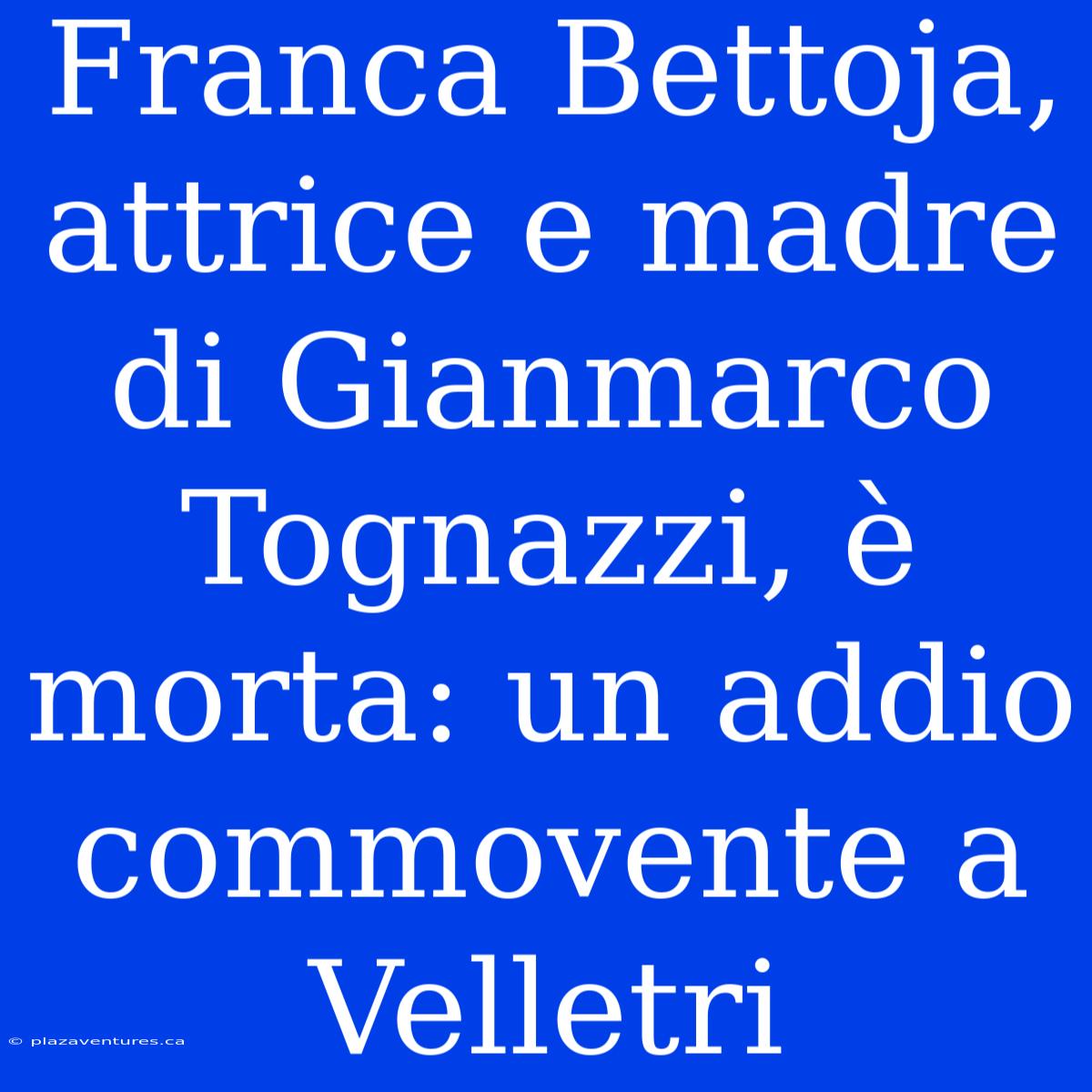 Franca Bettoja, Attrice E Madre Di Gianmarco Tognazzi, È Morta: Un Addio Commovente A Velletri