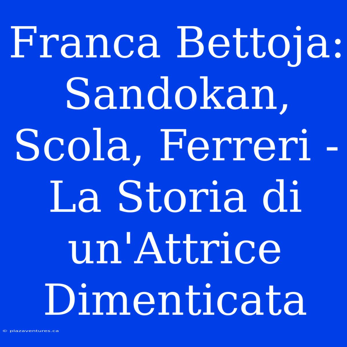 Franca Bettoja: Sandokan, Scola, Ferreri - La Storia Di Un'Attrice Dimenticata