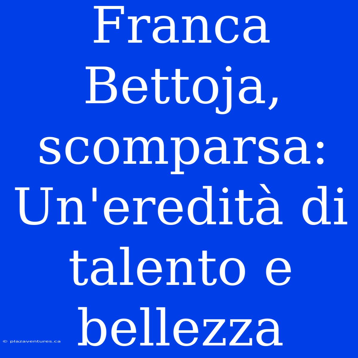 Franca Bettoja, Scomparsa: Un'eredità Di Talento E Bellezza