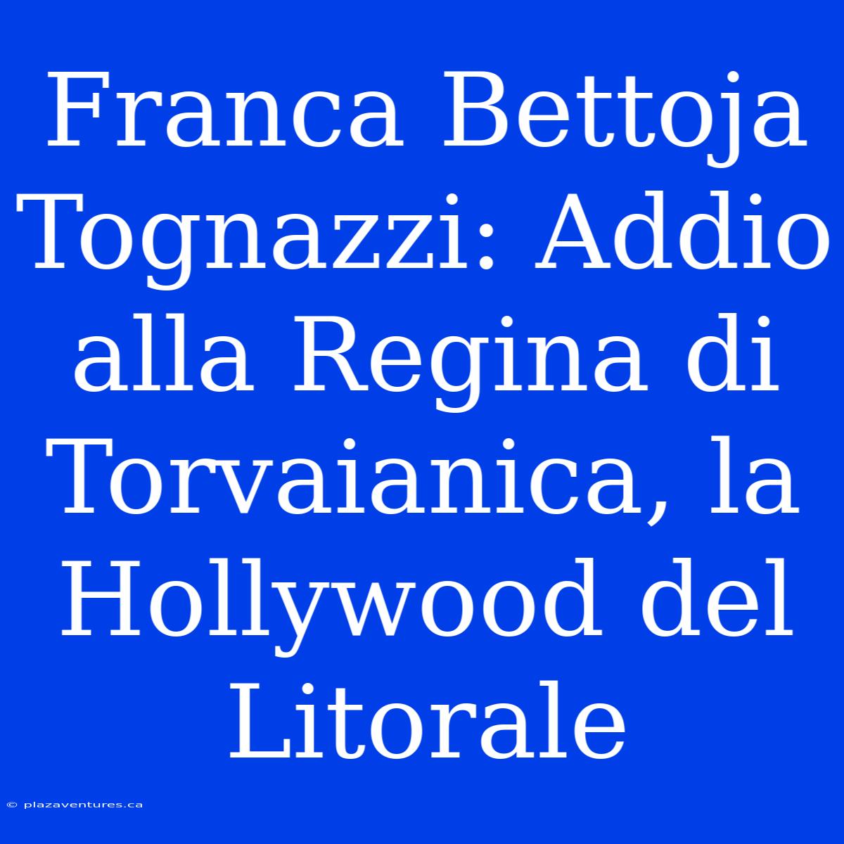 Franca Bettoja Tognazzi: Addio Alla Regina Di Torvaianica, La Hollywood Del Litorale