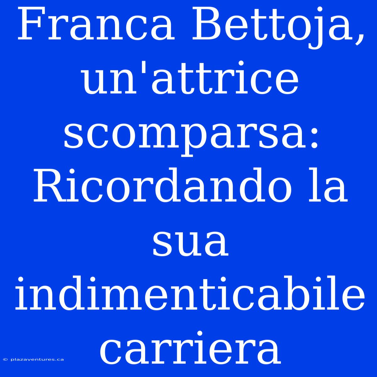 Franca Bettoja, Un'attrice Scomparsa: Ricordando La Sua Indimenticabile Carriera