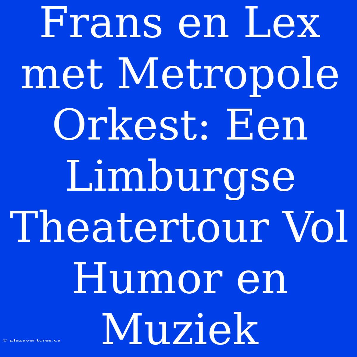 Frans En Lex Met Metropole Orkest: Een Limburgse Theatertour Vol Humor En Muziek