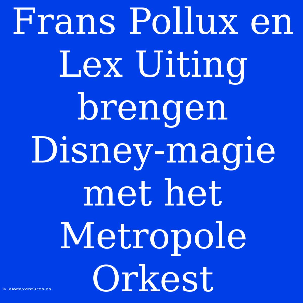 Frans Pollux En Lex Uiting Brengen Disney-magie Met Het Metropole Orkest