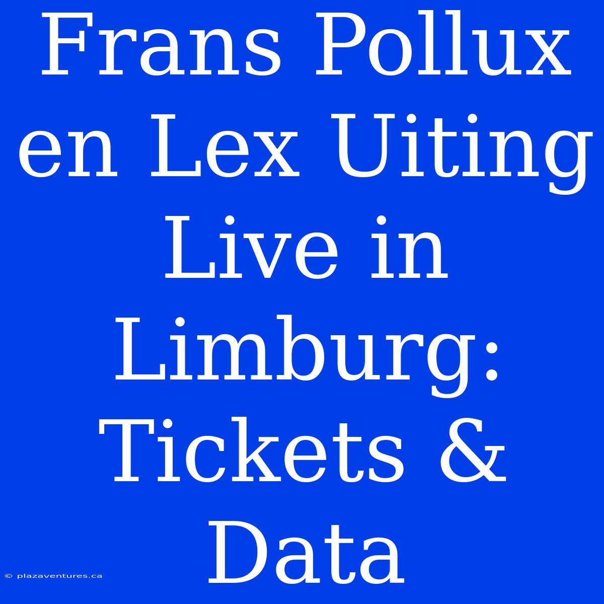 Frans Pollux En Lex Uiting Live In Limburg: Tickets & Data