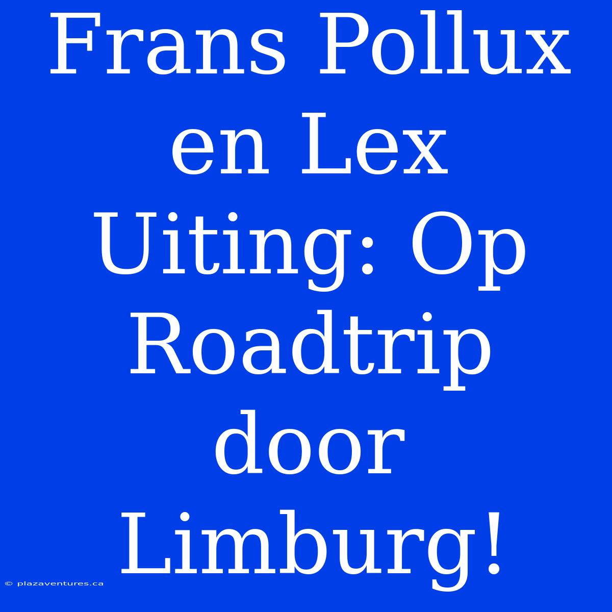 Frans Pollux En Lex Uiting: Op Roadtrip Door Limburg!