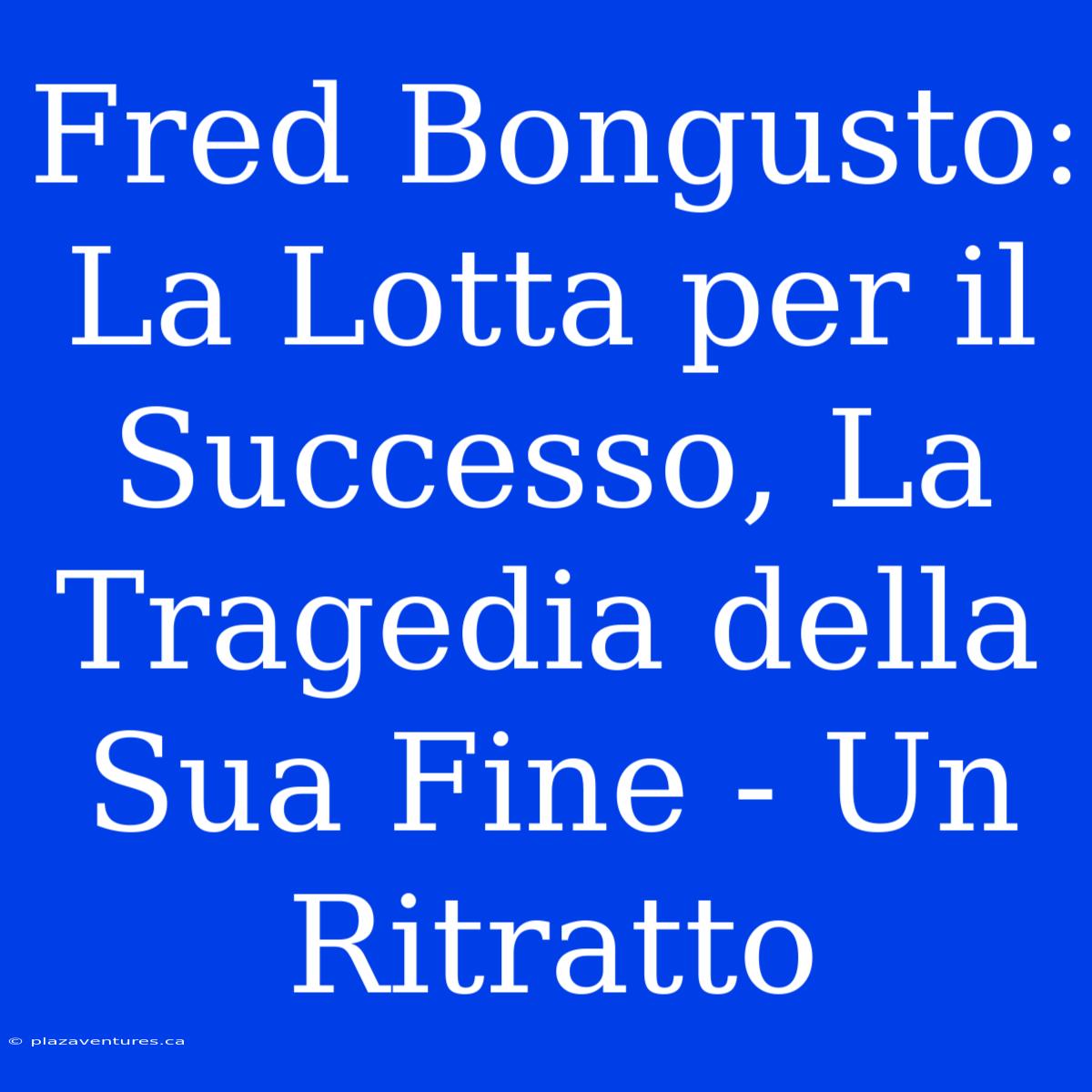 Fred Bongusto: La Lotta Per Il Successo, La Tragedia Della Sua Fine - Un Ritratto