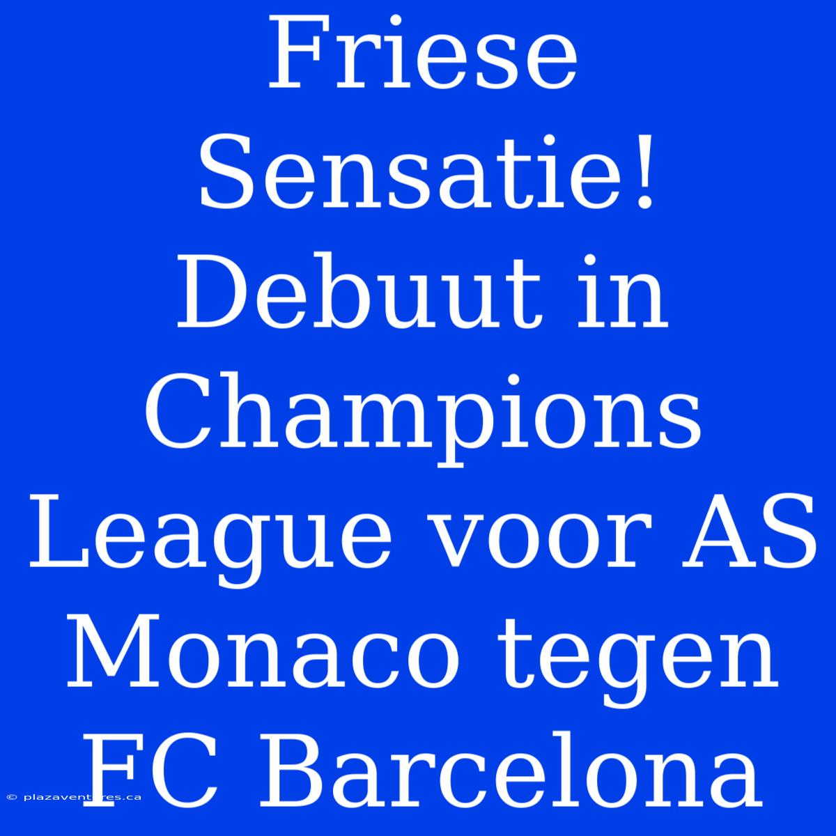 Friese Sensatie! Debuut In Champions League Voor AS Monaco Tegen FC Barcelona