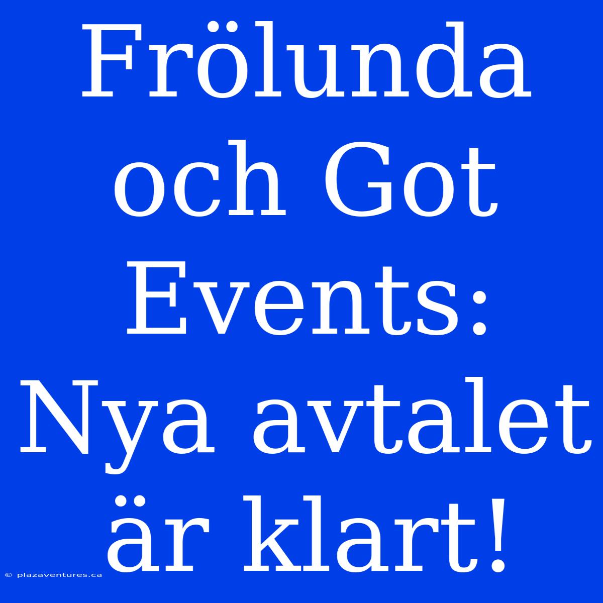 Frölunda Och Got Events: Nya Avtalet Är Klart!