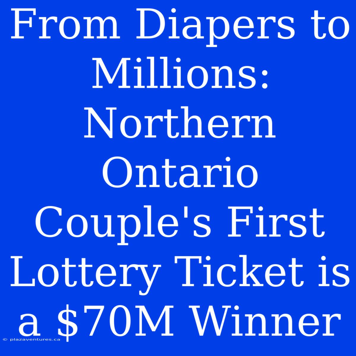 From Diapers To Millions: Northern Ontario Couple's First Lottery Ticket Is A $70M Winner