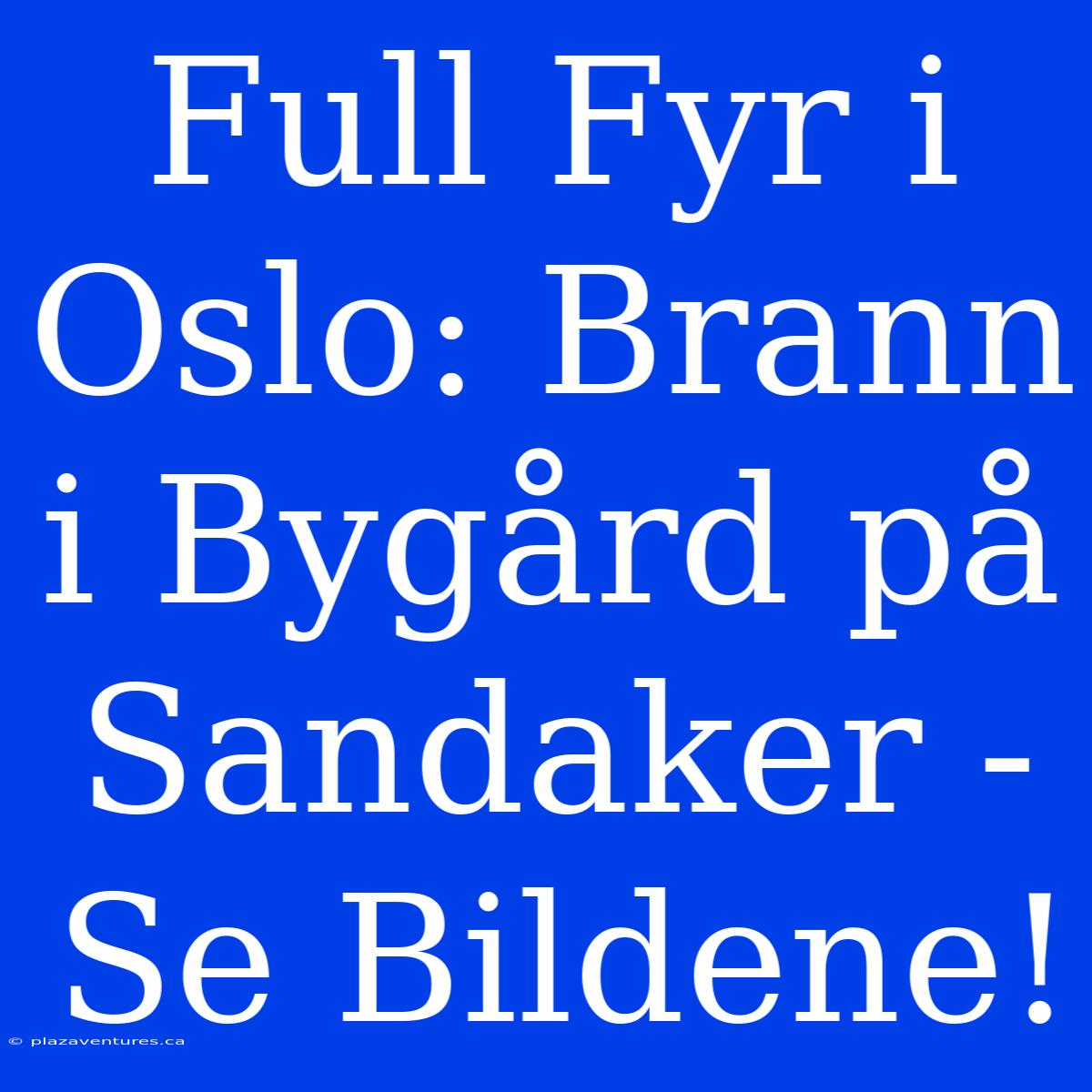 Full Fyr I Oslo: Brann I Bygård På Sandaker - Se Bildene!