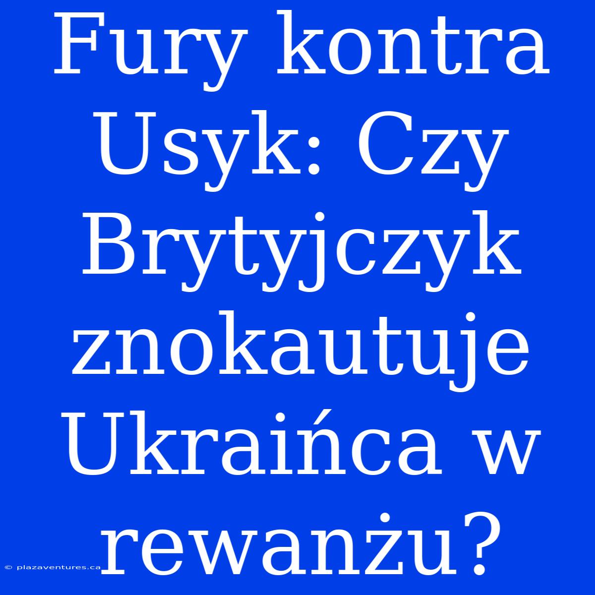 Fury Kontra Usyk: Czy Brytyjczyk Znokautuje Ukraińca W Rewanżu?