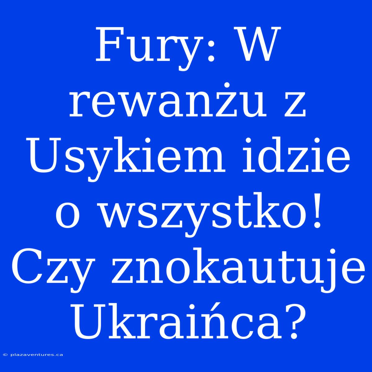 Fury: W Rewanżu Z Usykiem Idzie O Wszystko! Czy Znokautuje Ukraińca?