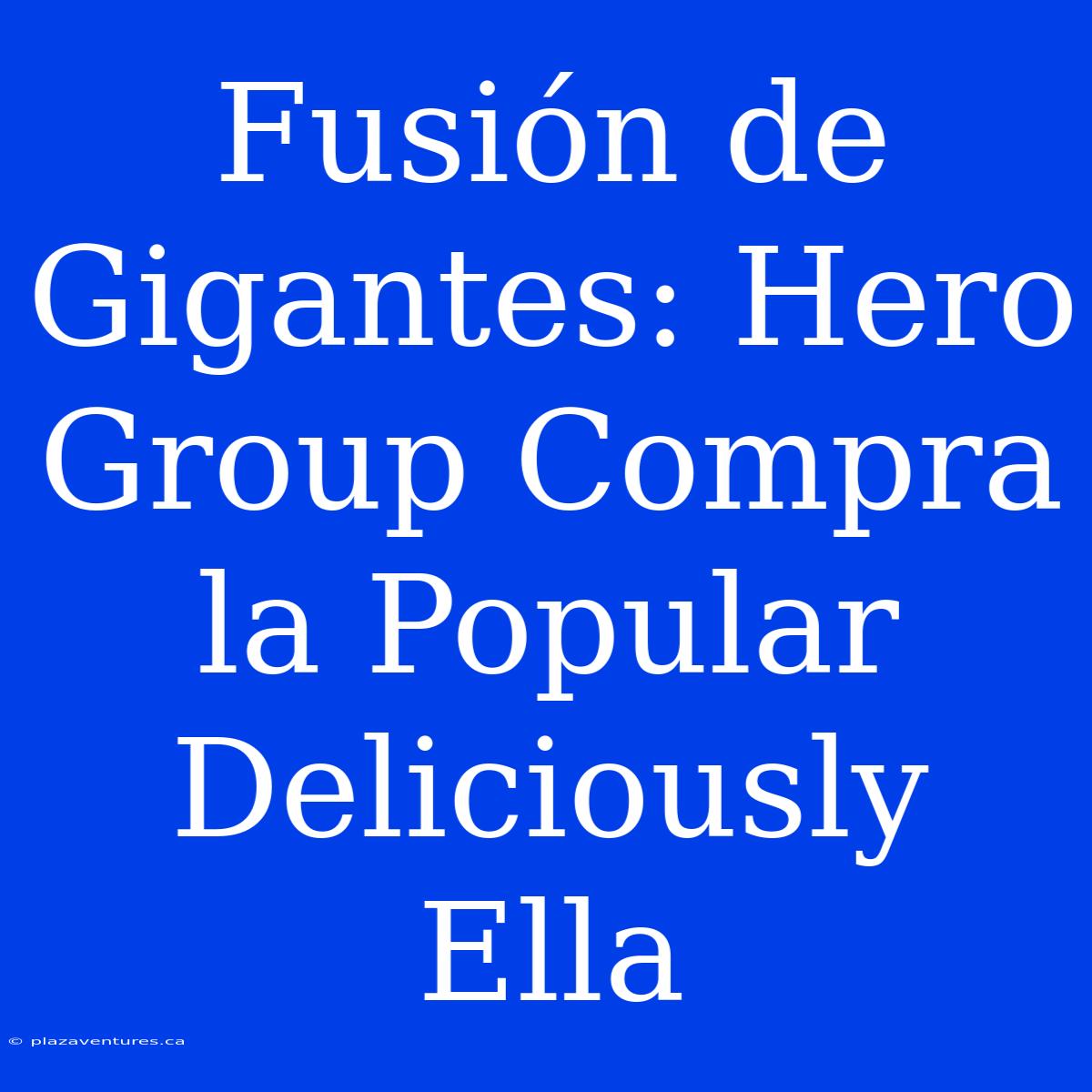 Fusión De Gigantes: Hero Group Compra La Popular Deliciously Ella