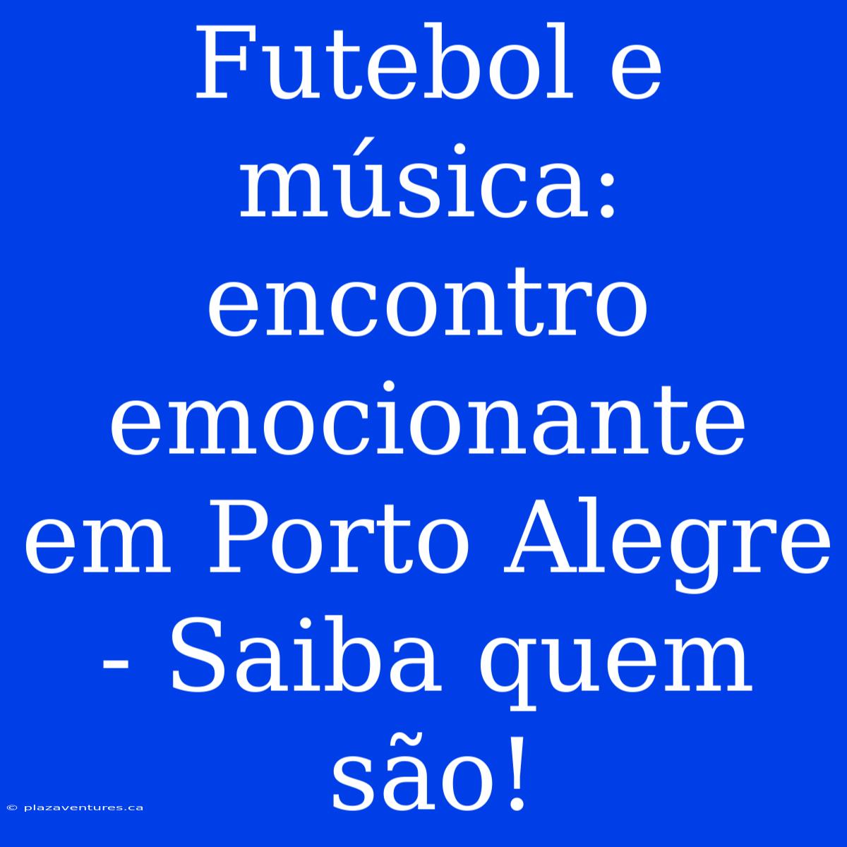 Futebol E Música: Encontro Emocionante Em Porto Alegre - Saiba Quem São!