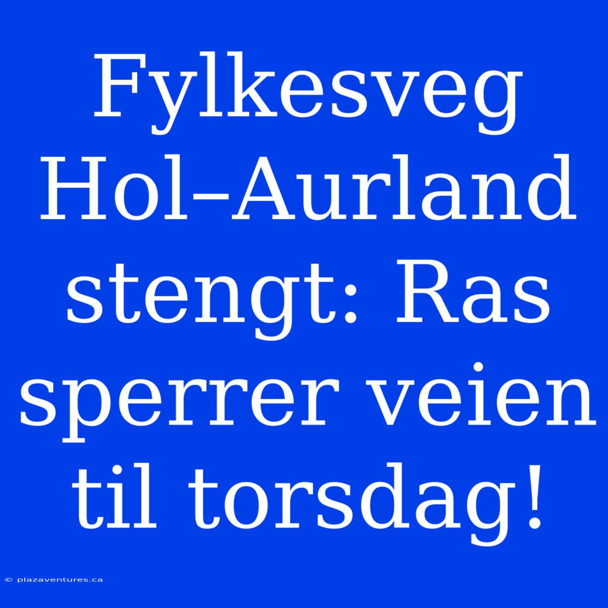 Fylkesveg Hol–Aurland Stengt: Ras Sperrer Veien Til Torsdag!