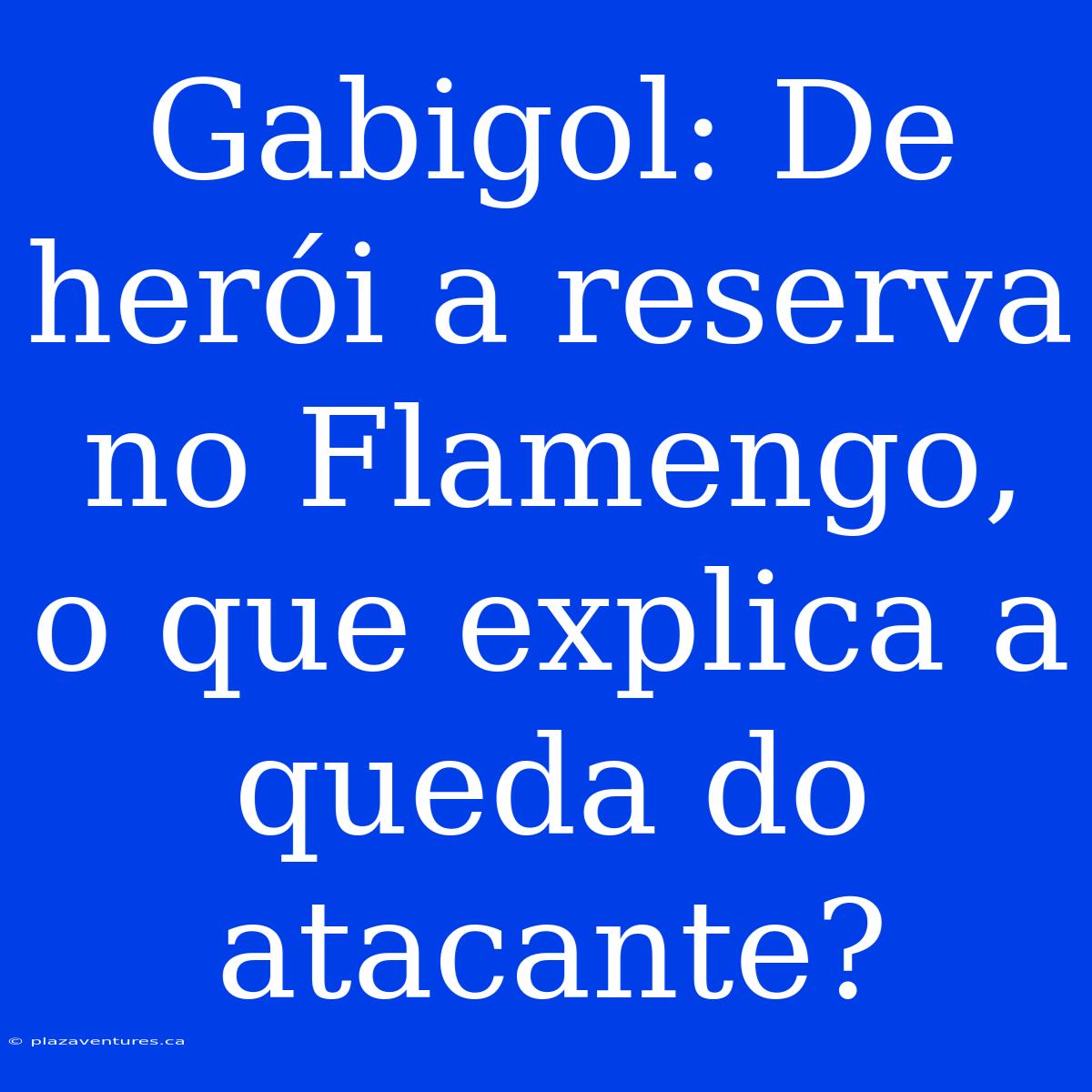 Gabigol: De Herói A Reserva No Flamengo, O Que Explica A Queda Do Atacante?