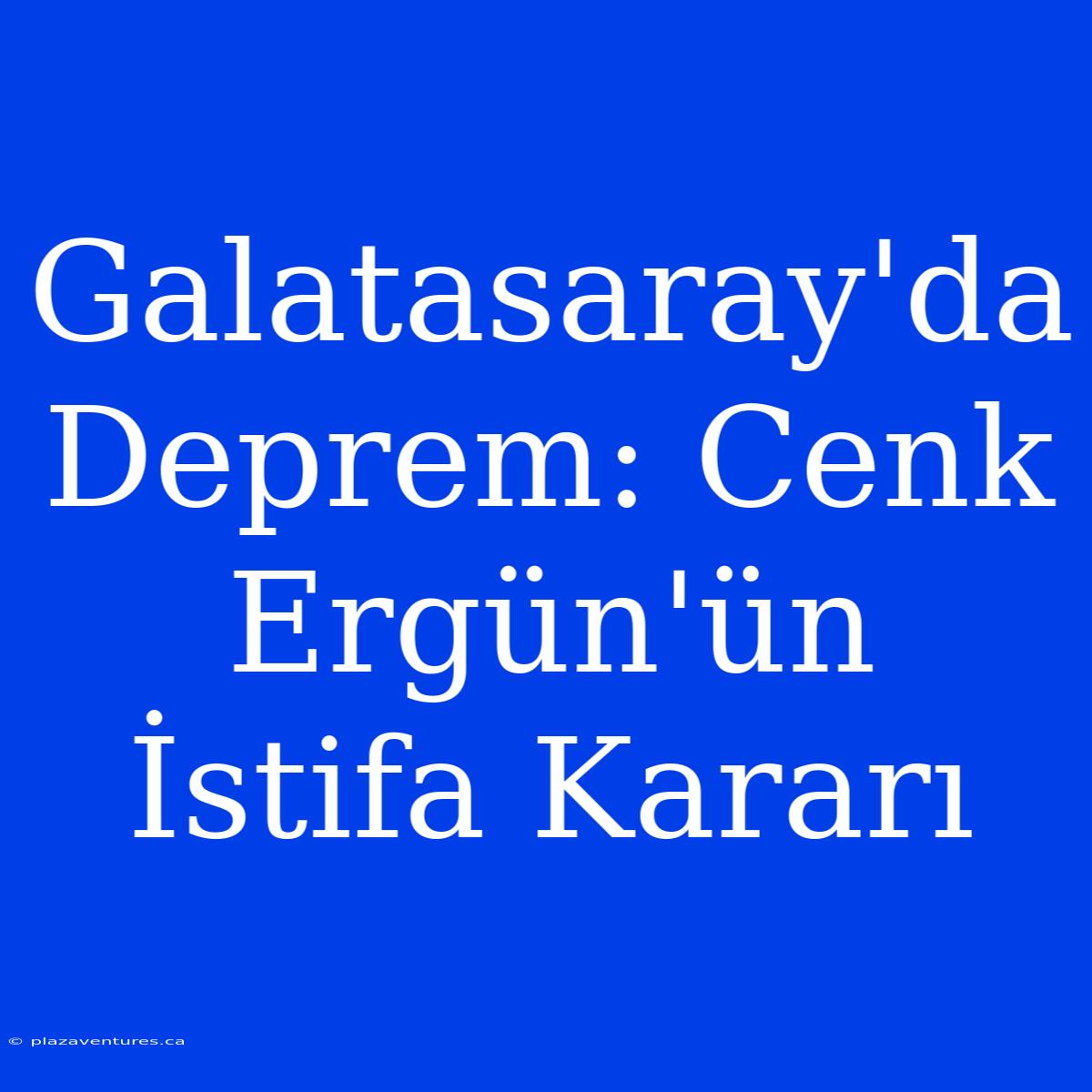 Galatasaray'da Deprem: Cenk Ergün'ün İstifa Kararı