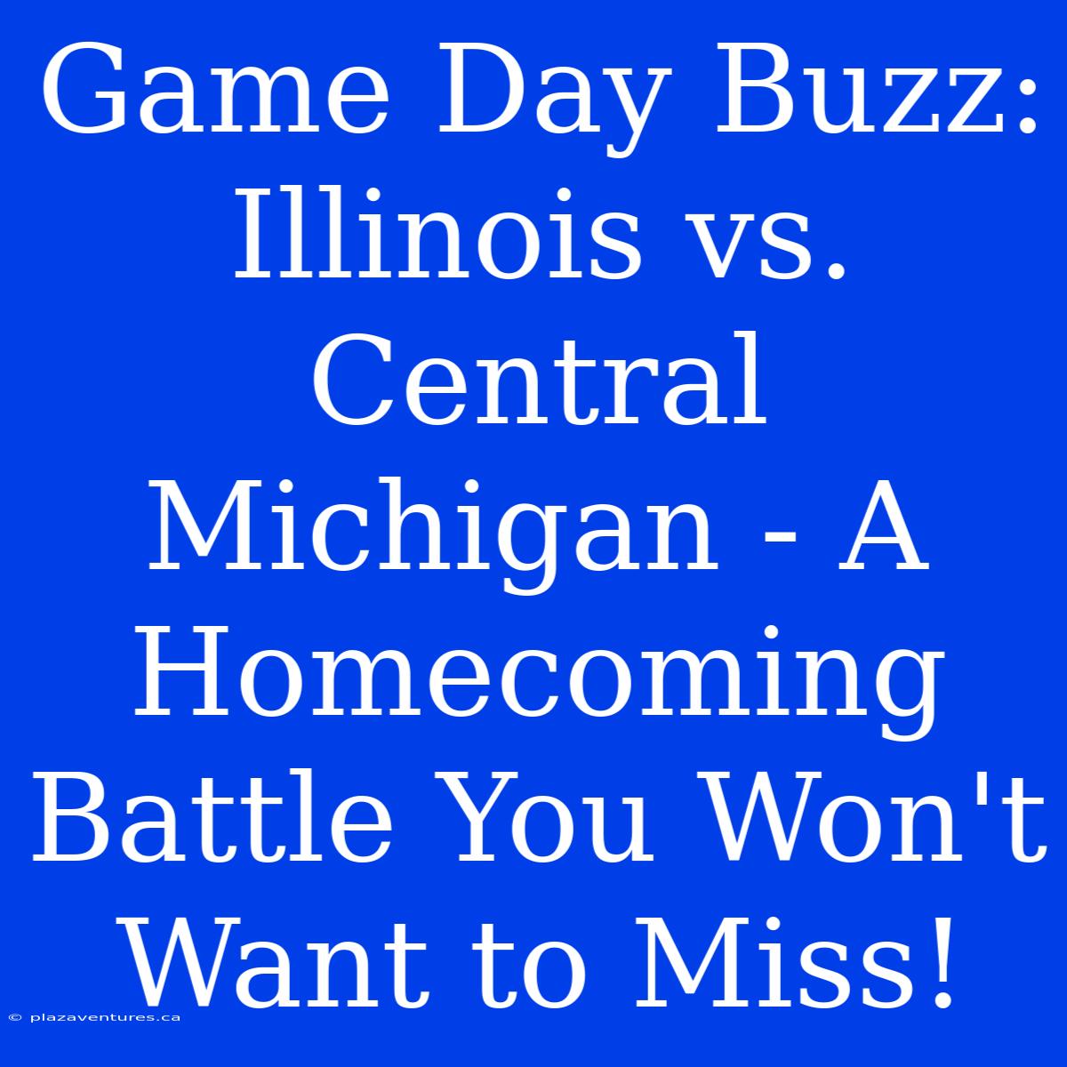 Game Day Buzz: Illinois Vs. Central Michigan - A Homecoming Battle You Won't Want To Miss!