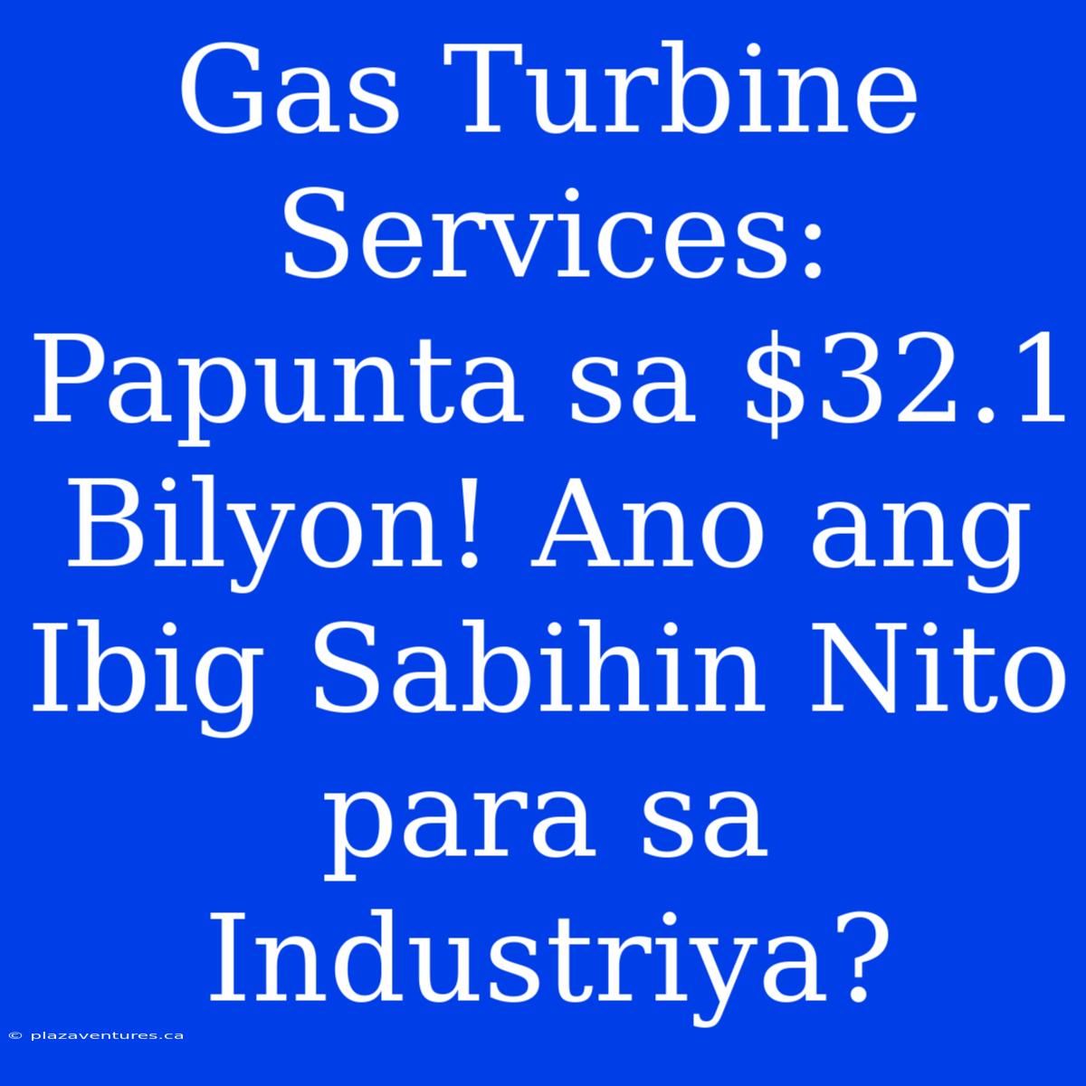 Gas Turbine Services: Papunta Sa $32.1 Bilyon! Ano Ang Ibig Sabihin Nito Para Sa Industriya?