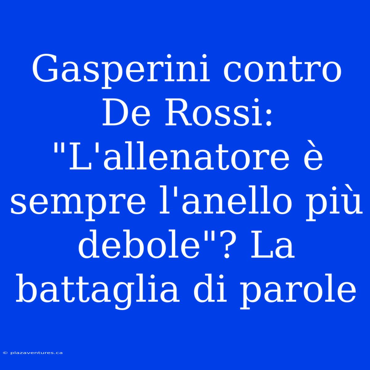 Gasperini Contro De Rossi: 