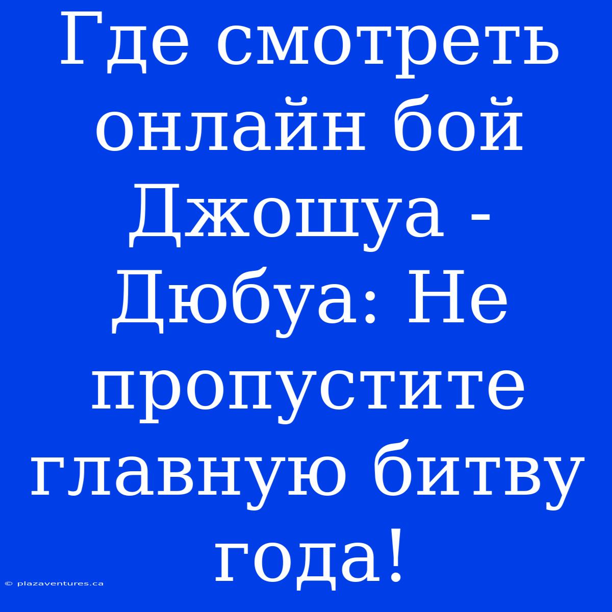 Где Смотреть Онлайн Бой Джошуа - Дюбуа: Не Пропустите Главную Битву Года!