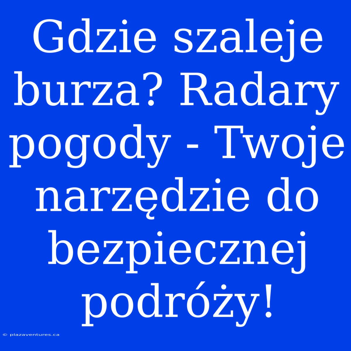 Gdzie Szaleje Burza? Radary Pogody - Twoje Narzędzie Do Bezpiecznej Podróży!