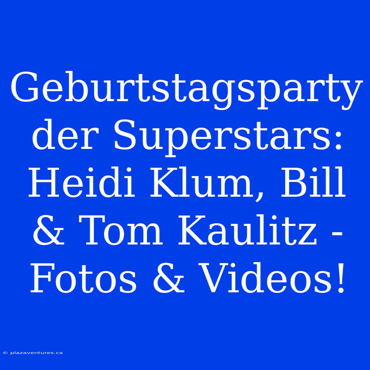 Geburtstagsparty Der Superstars: Heidi Klum, Bill & Tom Kaulitz - Fotos & Videos!