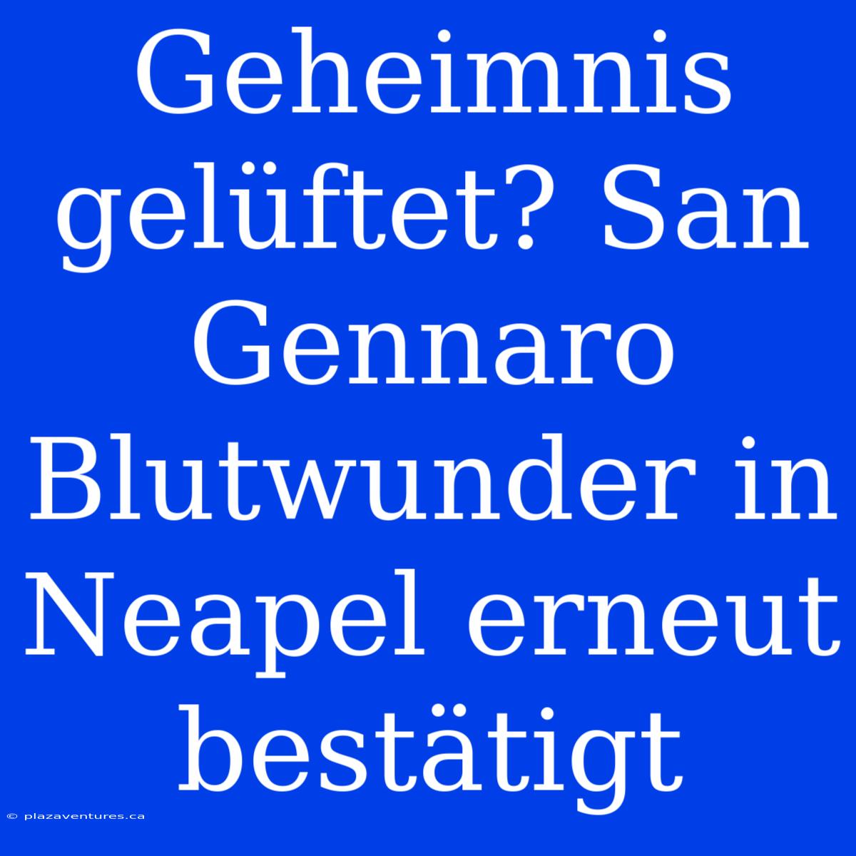 Geheimnis Gelüftet? San Gennaro Blutwunder In Neapel Erneut Bestätigt