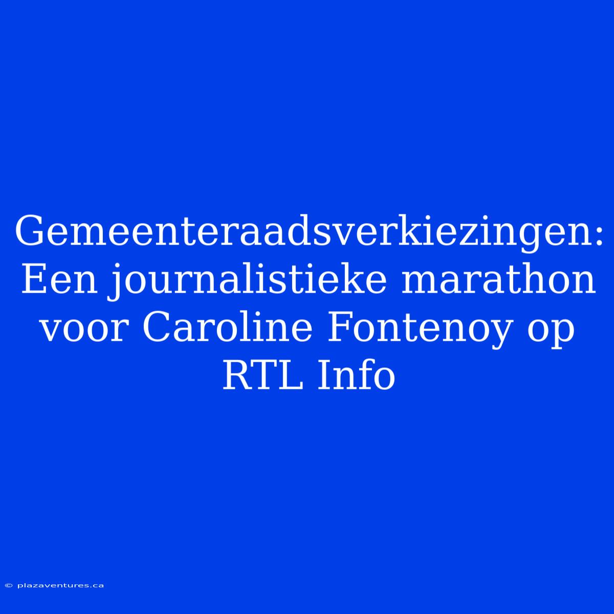 Gemeenteraadsverkiezingen: Een Journalistieke Marathon Voor Caroline Fontenoy Op RTL Info