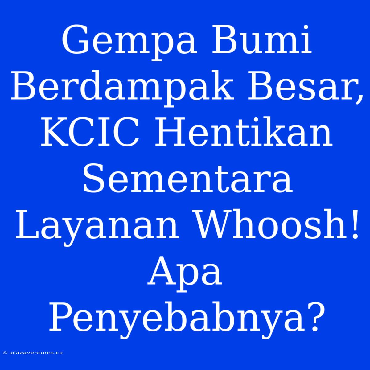 Gempa Bumi Berdampak Besar, KCIC Hentikan Sementara Layanan Whoosh! Apa Penyebabnya?