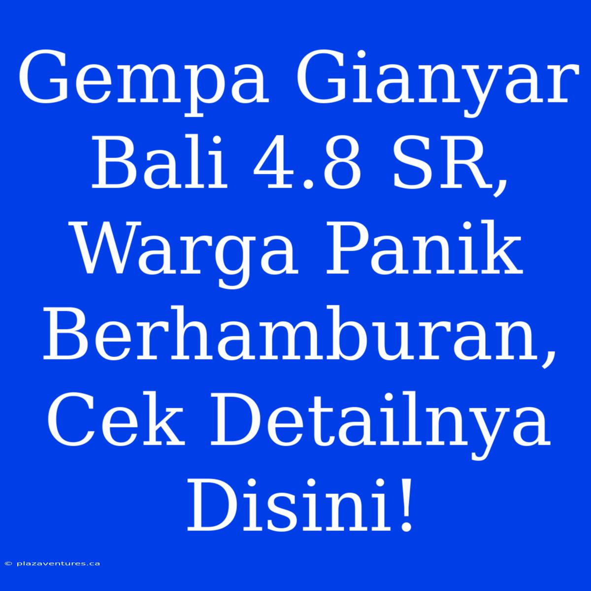 Gempa Gianyar Bali 4.8 SR, Warga Panik Berhamburan, Cek Detailnya Disini!