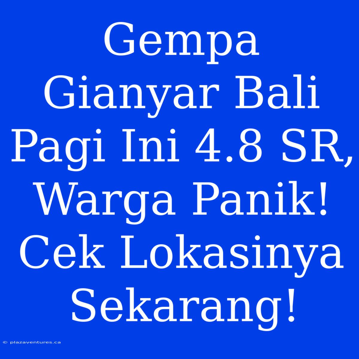 Gempa Gianyar Bali Pagi Ini 4.8 SR, Warga Panik! Cek Lokasinya Sekarang!