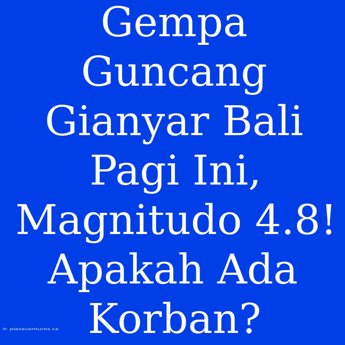 Gempa Guncang Gianyar Bali Pagi Ini, Magnitudo 4.8! Apakah Ada Korban?