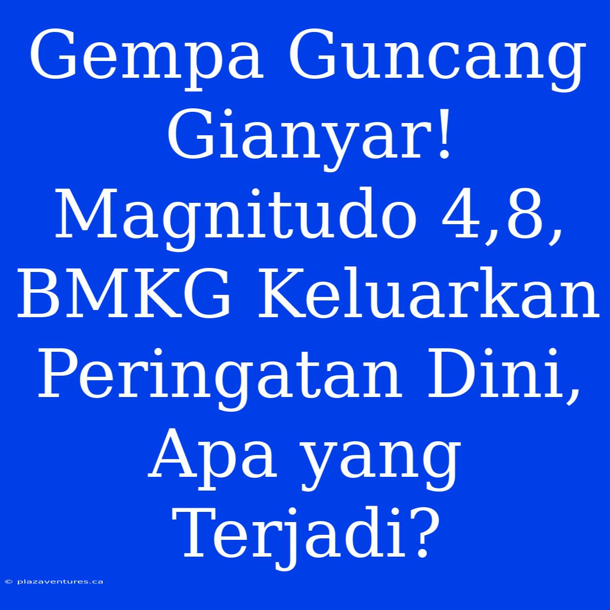 Gempa Guncang Gianyar! Magnitudo 4,8, BMKG Keluarkan Peringatan Dini, Apa Yang Terjadi?