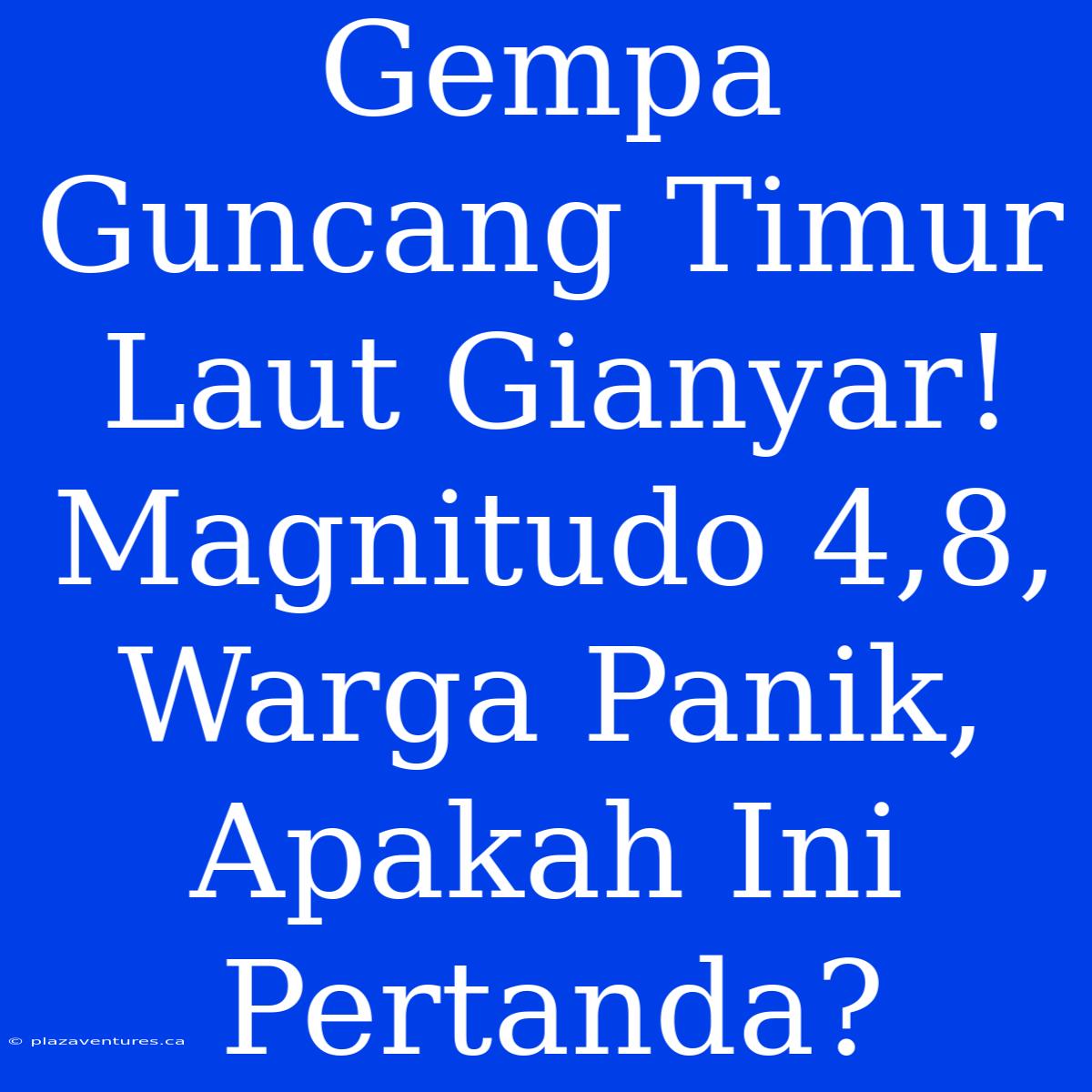 Gempa Guncang Timur Laut Gianyar! Magnitudo 4,8, Warga Panik, Apakah Ini Pertanda?