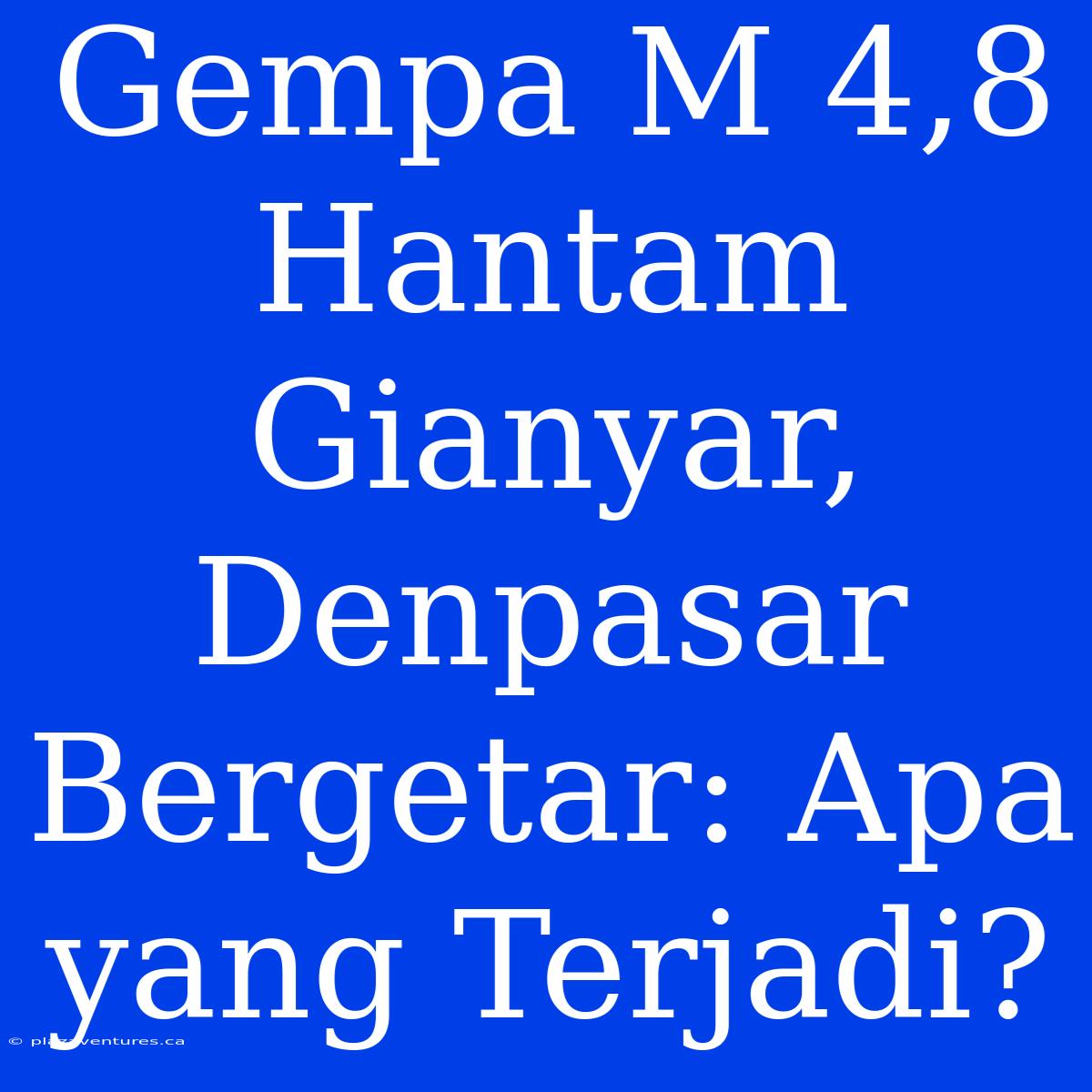 Gempa M 4,8 Hantam Gianyar, Denpasar Bergetar: Apa Yang Terjadi?