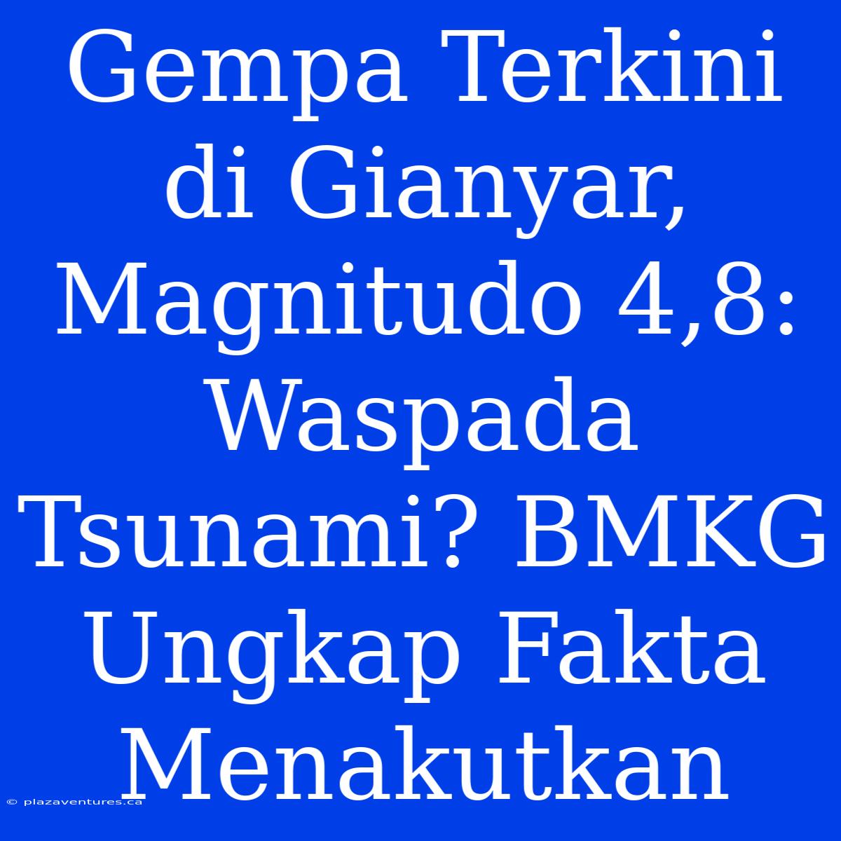 Gempa Terkini Di Gianyar, Magnitudo 4,8: Waspada Tsunami? BMKG Ungkap Fakta Menakutkan