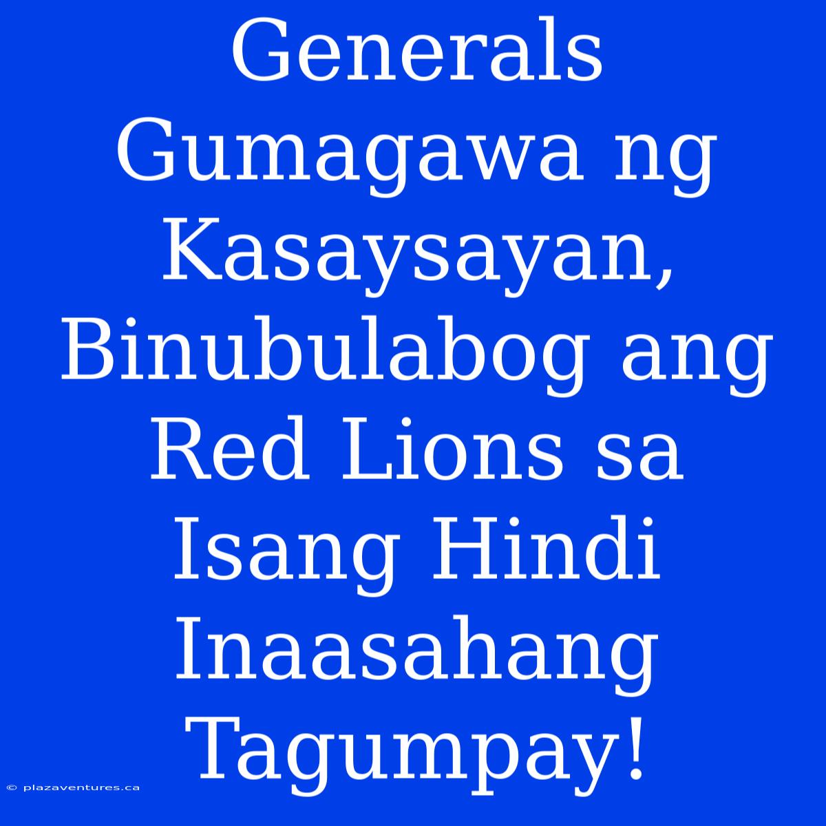 Generals Gumagawa Ng Kasaysayan, Binubulabog Ang Red Lions Sa Isang Hindi Inaasahang Tagumpay!