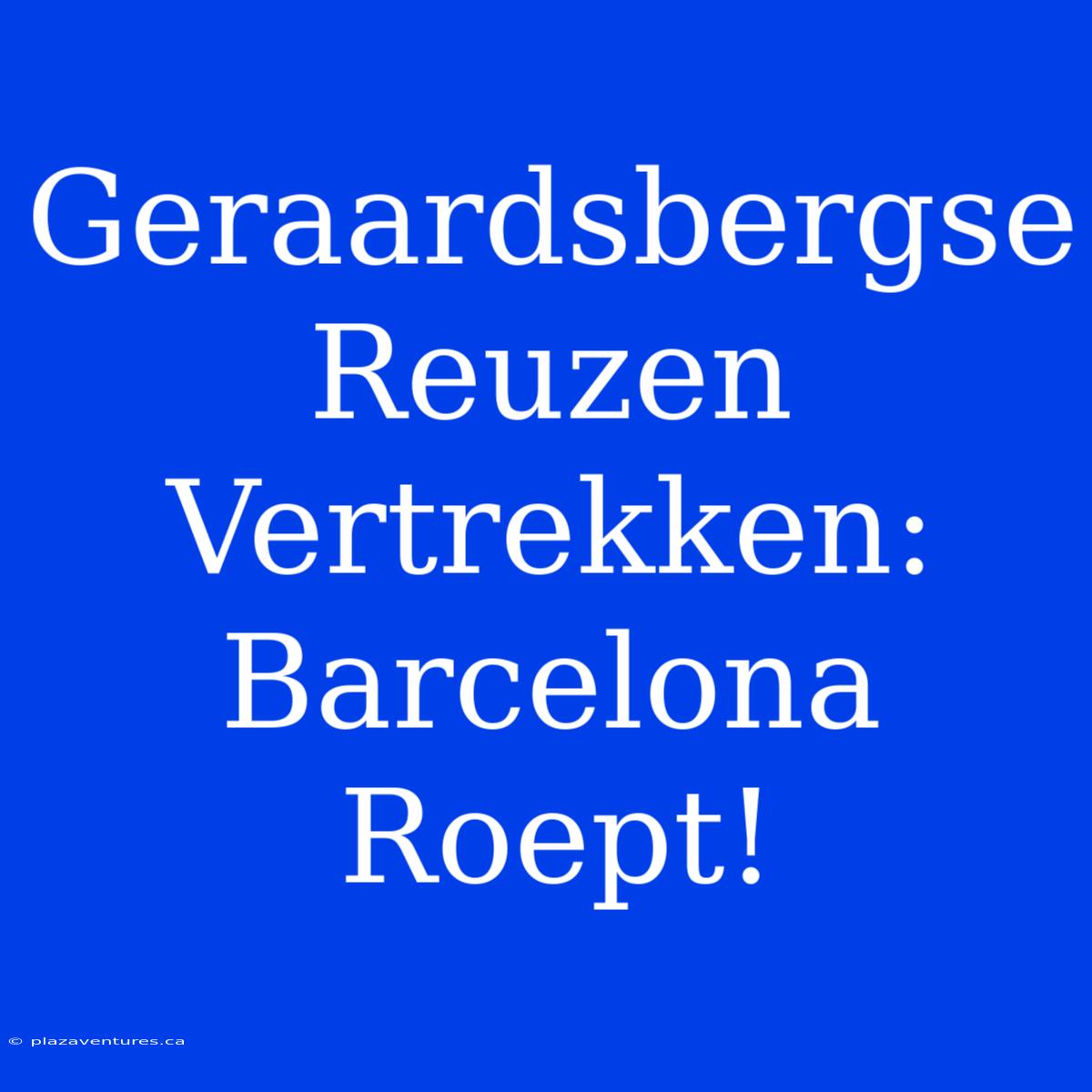 Geraardsbergse Reuzen Vertrekken: Barcelona Roept!