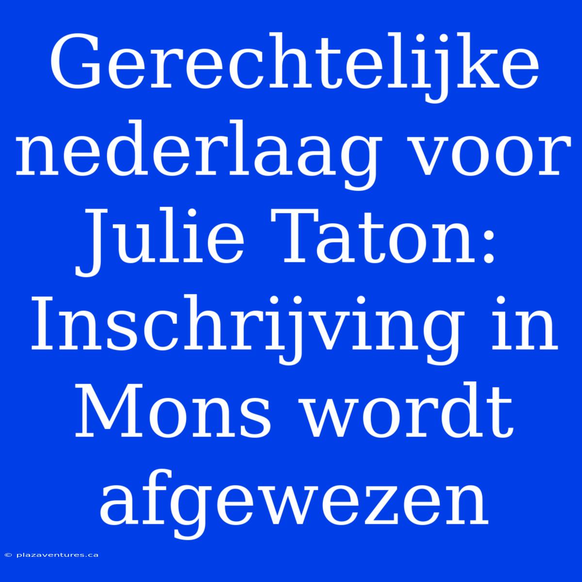 Gerechtelijke Nederlaag Voor Julie Taton: Inschrijving In Mons Wordt Afgewezen