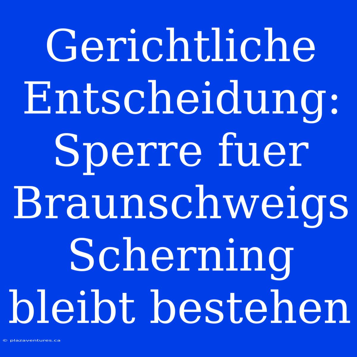 Gerichtliche Entscheidung: Sperre Fuer Braunschweigs Scherning Bleibt Bestehen