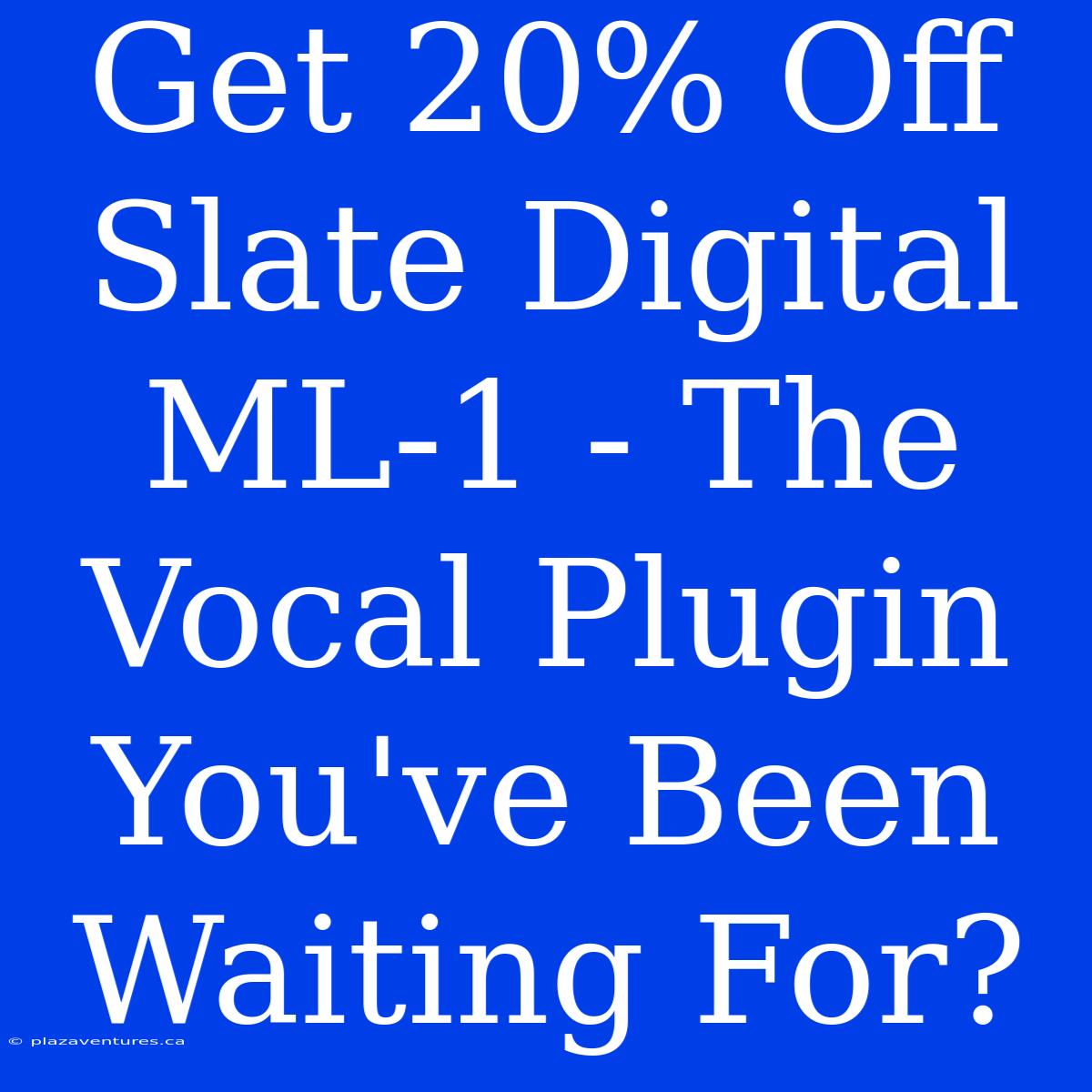 Get 20% Off Slate Digital ML-1 - The Vocal Plugin You've Been Waiting For?