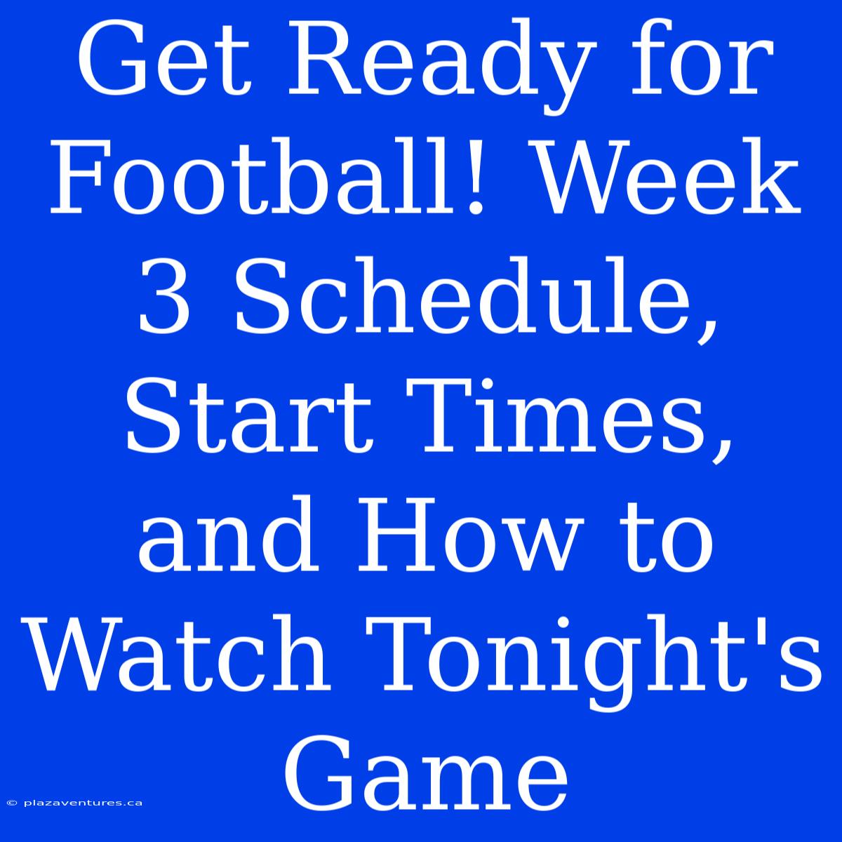 Get Ready For Football! Week 3 Schedule, Start Times, And How To Watch Tonight's Game