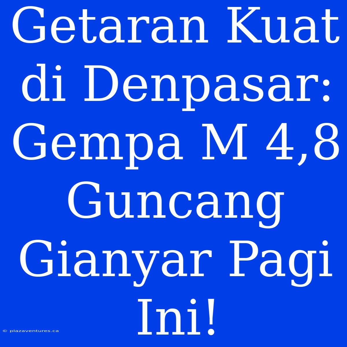 Getaran Kuat Di Denpasar: Gempa M 4,8 Guncang Gianyar Pagi Ini!